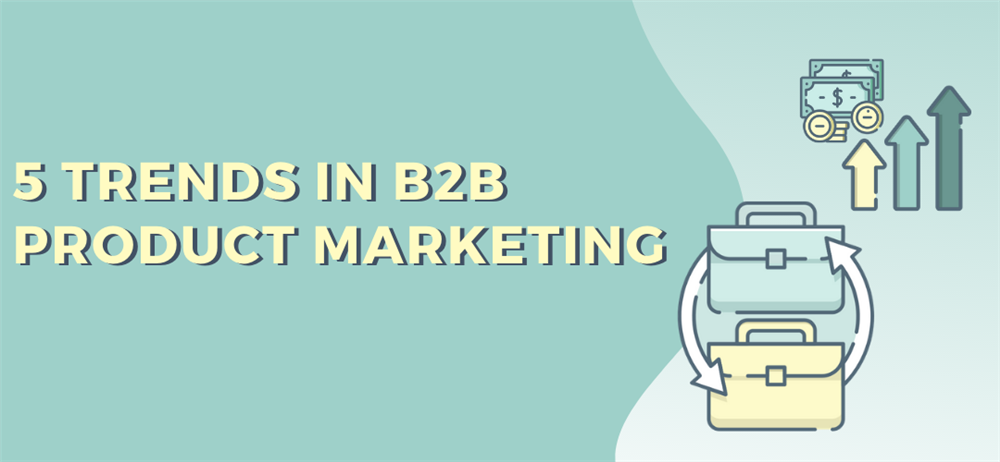 5 Trends in B2B Product Marketing